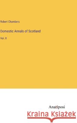 Domestic Annals of Scotland: Vol. II Robert Chambers 9783382306250 Anatiposi Verlag - książka