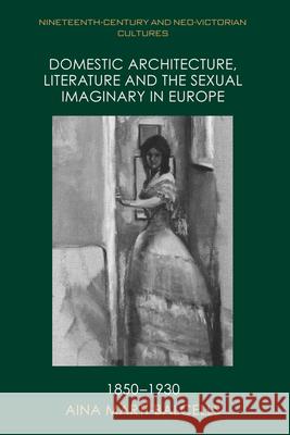 Domestic Architecture, Literature and the Sexual Imaginary in Europe, 1850-1930 Martí-Balcells, Aina 9781474463072 EDINBURGH UNIVERSITY PRESS - książka