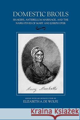 Domestic Broils : Shakers, Antebellum Marriage, and the Narratives of Mary and Joseph Dyer Elizabeth D 9781558498082 University of Massachusetts Press - książka