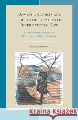 Domestic Courts and the Interpretation of International Law: Methods and Reasoning Based on the Swiss Example Odile Ammann 9789004409866 Brill - Nijhoff - książka