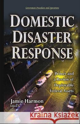 Domestic Disaster Response: Primer & a Review of Deployable Federal Assets Jamie Harmon 9781634838320 Nova Science Publishers Inc - książka
