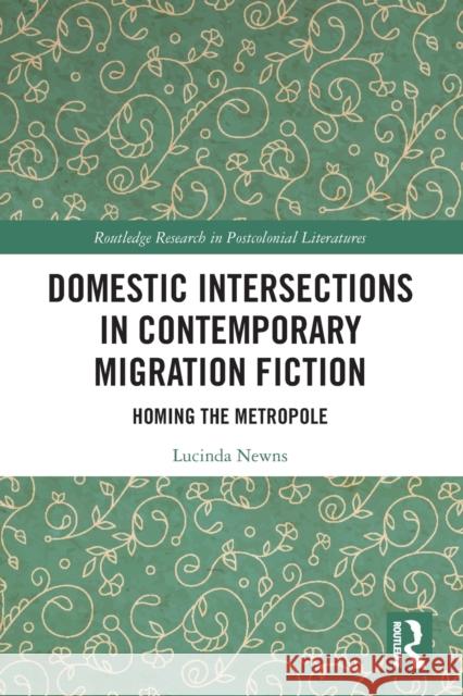 Domestic Intersections in Contemporary Migration Fiction: Homing the Metropole Lucinda Newns 9781032239101 Routledge - książka