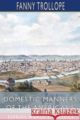 Domestic Manners of the Americans (Esprios Classics) Fanny Trollope 9781006662713 Blurb - książka