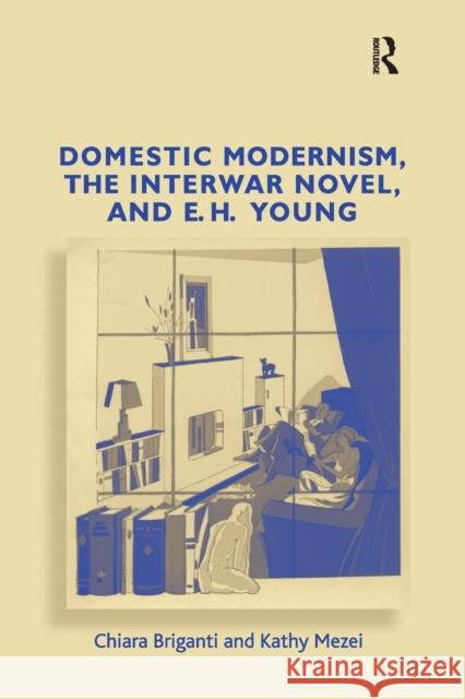 Domestic Modernism, the Interwar Novel, and E.H. Young Chiara Briganti Kathy Mezei  9781138379091 Routledge - książka