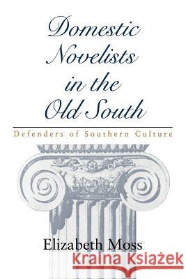 Domestic Novelists in the Old South: Defenders of Southern Culture Elizabeth Moss 9780807127964 Louisiana State University Press - książka