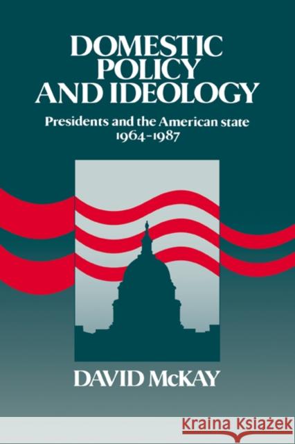 Domestic Policy and Ideology: Presidents and the American State, 1964 1987 McKay, David 9780521320337 Cambridge University Press - książka