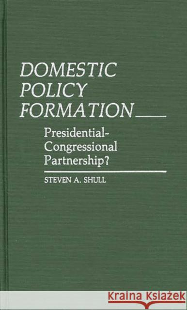 Domestic Policy Formation: Presidential-Congressional Partnership? Shull, Steven 9780313237706 Greenwood Press - książka