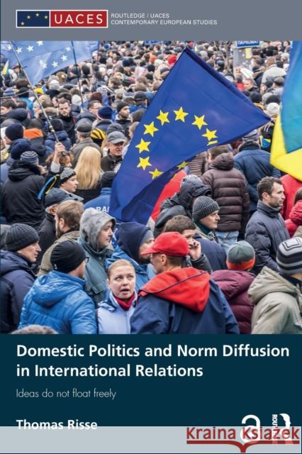 Domestic Politics and Norm Diffusion in International Relations: Ideas do not float freely Risse, Thomas 9780815387336 Routledge/UACES Contemporary European Studies - książka