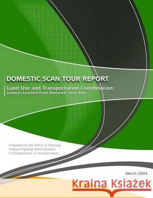 Domestic Scan Tour Report: Land Use and Transportation Coordination: Lessons Learned from Domestic Scan Tour U. S. Department of Transportation 9781494499181 Createspace - książka