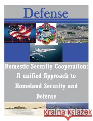 Domestic Security Cooperation: A unified Approach to Homeland Security and Defense School of Advanced Military Studies 9781502323095 Createspace - książka