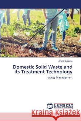 Domestic Solid Waste and its Treatment Technology Sudame, Aruna 9786208447571 LAP Lambert Academic Publishing - książka