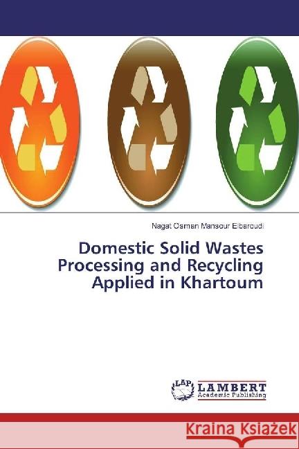 Domestic Solid Wastes Processing and Recycling Applied in Khartoum Elbaroudi, Nagat Osman Mansour 9783330040373 LAP Lambert Academic Publishing - książka