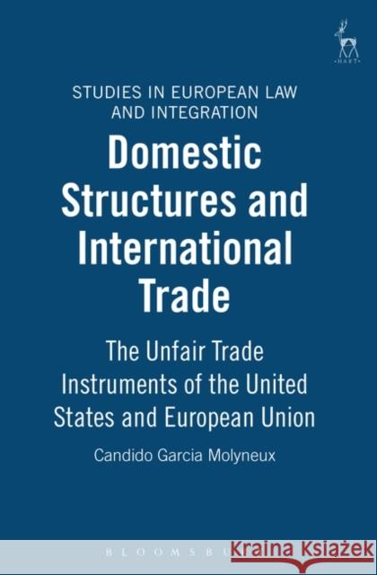 Domestic Structures and International Trade: The Unfair Trade Instruments of the United States Molyneux, Candido Garcia 9781841131320 Hart Publishing - książka