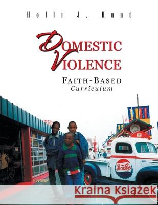 Domestic Violence: Faith Based Curriculum Holli J. Hunt 9781441531469 Xlibris Us - książka