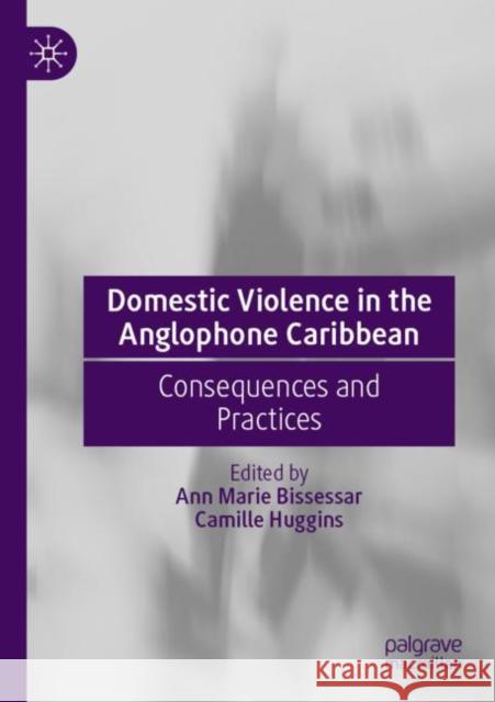 Domestic Violence in the Anglophone Caribbean: Consequences and Practices Ann Marie Bissessar Camille Huggins 9783030884789 Palgrave MacMillan - książka