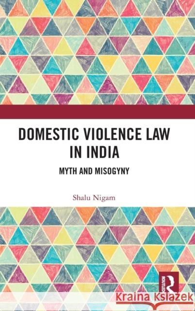 Domestic Violence Law in India: Myth and Misogyny Shalu Nigam 9780367344818 Routledge Chapman & Hall - książka