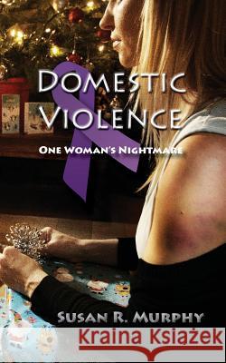 Domestic Violence: One Woman's Nightmare Susan R. Murphy 9781511514989 Createspace - książka