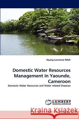 Domestic Water Resources Management In Yaounde, Cameroon Kiyang Lawrence Ndoh 9783838376189 LAP Lambert Academic Publishing - książka