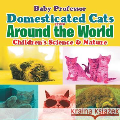 Domesticated Cats from Around the World Children's Science & Nature Baby Professor 9781541901940 Baby Professor - książka