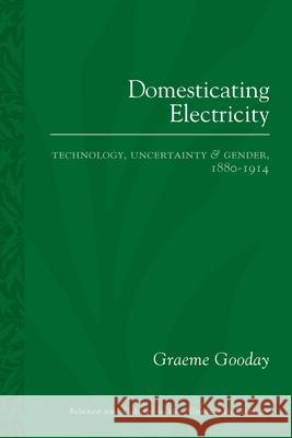 Domesticating Electricity: Technology, Uncertainty and Gender, 1880-1914 Graeme Gooday 9780822965299 University of Pittsburgh Press - książka