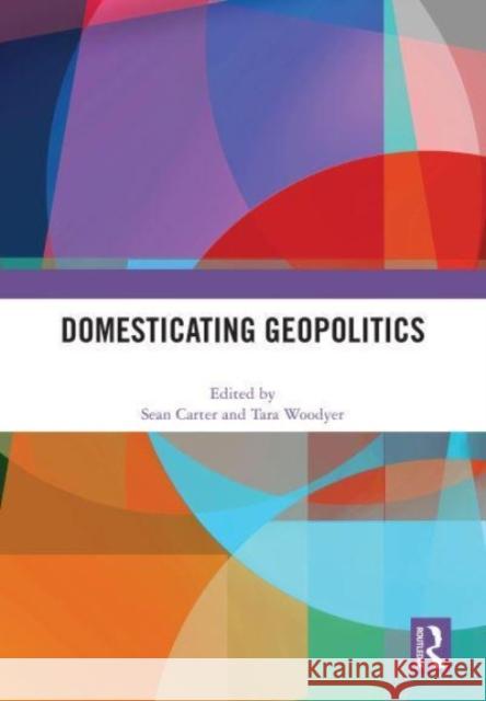 Domesticating Geopolitics Sean Carter Tara Woodyer 9781032556376 Taylor & Francis Ltd - książka