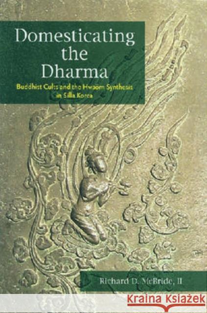 Domesticating the Dharma: Buddhist Cults and the Hwaom Synthesis in Silla Korea McBride, Richard D. 9780824830878 University of Hawaii Press - książka