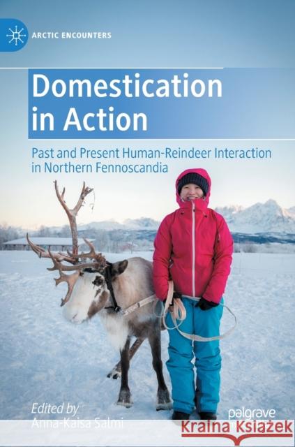 Domestication in Action: Past and Present Human-Reindeer Interaction in Northern Fennoscandia Anna-Kaisa Salmi   9783030986421 Springer Nature Switzerland AG - książka