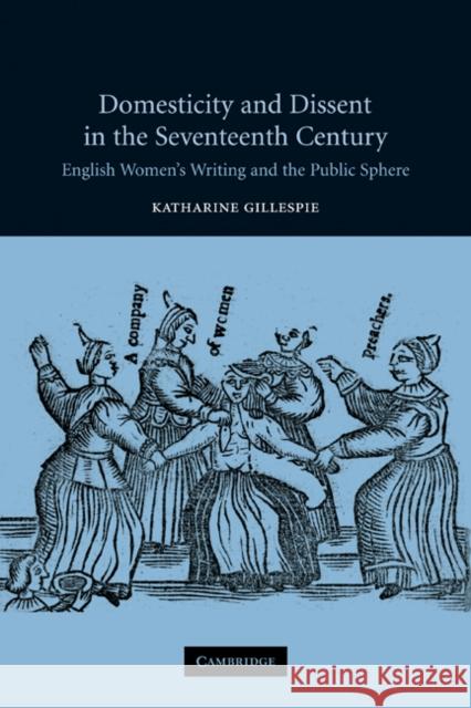 Domesticity and Dissent in the Seventeenth Century: English Women Writers and the Public Sphere Gillespie, Katharine 9780521120227 Cambridge University Press - książka