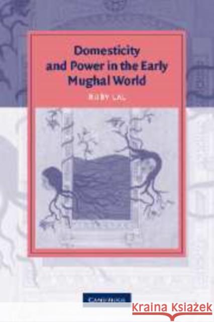 Domesticity and Power in the Early Mughal World Ruby Lal 9780521850223 Cambridge University Press - książka