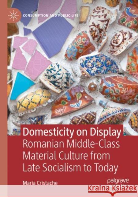 Domesticity on Display: Romanian Middle-Class Material Culture from Late Socialism to Today Maria Cristache 9783030787851 Palgrave MacMillan - książka
