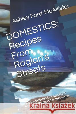 Domestics: Recipes from Raglan's Streets: Recipes Inspired by Characters from the Raglan's Streets Series Ashley Ford-McAllister 9781727388886 Createspace Independent Publishing Platform - książka