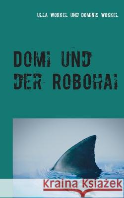 Domi und der Robohai: Abenteuerroman für Kinder Wokkel, Ulla 9783740771461 Twentysix - książka