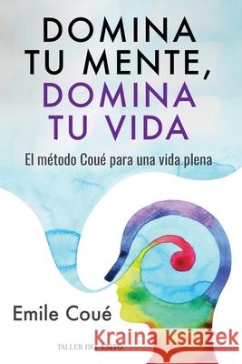 Domina tu mente, domina tu vida: El m?todo Cou? para una vida plena Emile Cou? 9781607388869 Taller del Exito - książka