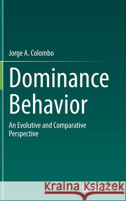 Dominance Behavior: An Evolutive and Comparative Perspective Colombo, Jorge A. 9783030974008 Springer International Publishing - książka