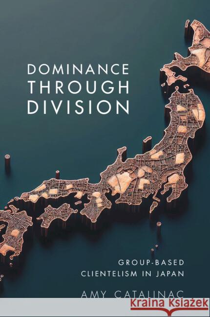 Dominance Through Division: Group-Based Clientelism in Japan Amy (New York University) Catalinac 9781009588539 Cambridge University Press - książka