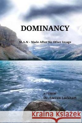 Dominancy: M.A.N = Made After No Other Image Dr Steven Lockhart 9781535260923 Createspace Independent Publishing Platform - książka