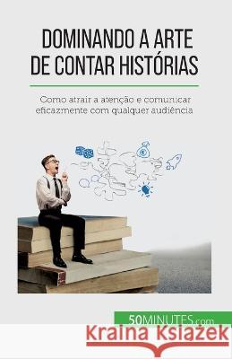 Dominando a arte de contar historias: Como atrair a atencao e comunicar eficazmente com qualquer audiencia Nicolas Martin   9782808669351 5minutes.com (Pt) - książka