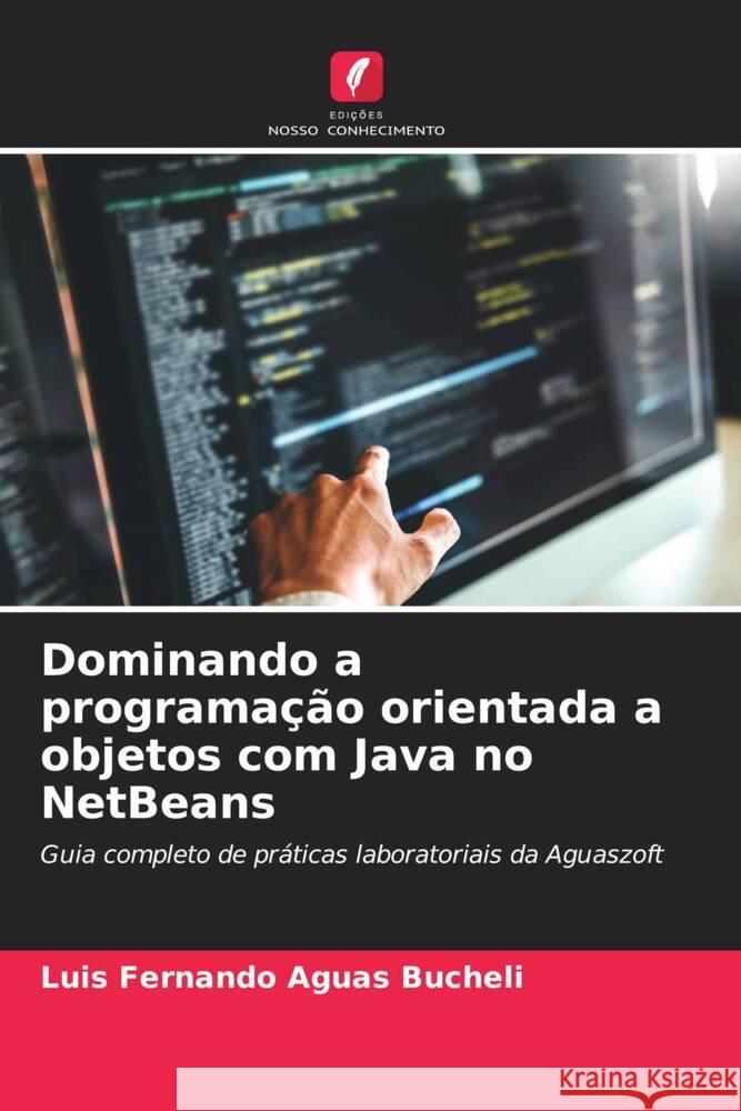 Dominando a programação orientada a objetos com Java no NetBeans Aguas Bucheli, Luis Fernando 9786208246563 Edições Nosso Conhecimento - książka