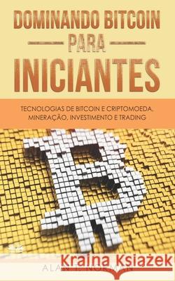 Dominando Bitcoin Para Iniciantes: Tecnologias de Bitcoin e Criptomoeda, Mineração, Investimento e Trading Alan T Norman, Duda Junqueira Machado 9788835407010 Tektime - książka