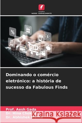 Dominando o comércio eletrónico: a história de sucesso da Fabulous Finds Gada, Prof. Aesh, Chokshi, Dr. Hina, Mehta, Dr. Abhishek 9786200740274 Edições Nosso Conhecimento - książka