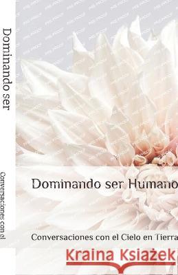 Dominando ser Humano Conversaciones Con El Cielo En L Tierra   9798388469724 Independently Published - książka