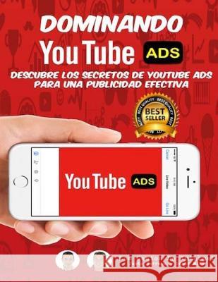 Dominando Youtube ADS: Descubre Los Secretos De YouTube ADS Para Una Publicidad Efectiva Miro, Cesar 9781544900414 Createspace Independent Publishing Platform - książka