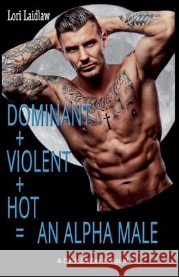 Dominant + Violent + Hot = An Alpha Male Lori Laidlaw 9781998074532 Lynda French - książka
