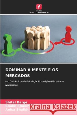 DOMINAR A MENTE E OS MERCADOS Barge, Shital, Shaikh, Shakil, Shaikh, Anisa 9786209022975 Edições Nosso Conhecimento - książka
