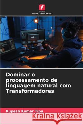 Dominar o processamento de linguagem natural com Transformadores Rupesh Kuma 9786207860890 Edicoes Nosso Conhecimento - książka