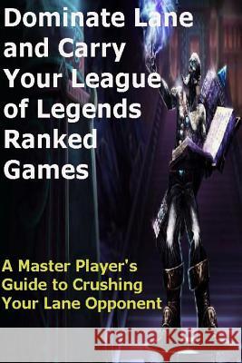 Dominate Lane and Carry Your League of Legends Ranked Games: A Master Player Petr, St 9781530708970 Createspace Independent Publishing Platform - książka