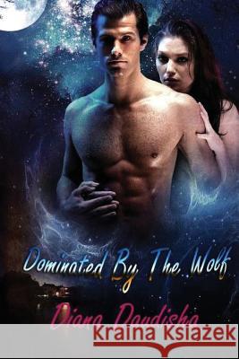 Dominated By The Wolf: Werewolf Erotica The Alpha Male Daudisha, Diana 9781537351803 Createspace Independent Publishing Platform - książka