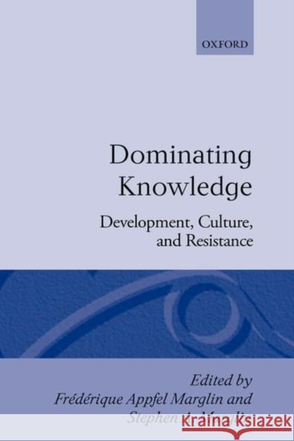 Dominating Knowledge: Development, Culture, and Resistance Marglin, Frédérique Apffel 9780198286943 Clarendon Press - książka