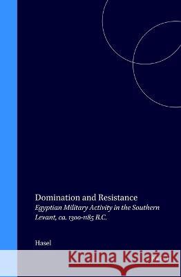 Domination and Resistance: Egyptian Military Activity in the Southern Levant, Ca. 1300-1185 B.C. Michael G. Hasel M. G. Hasel 9789004109841 Brill Academic Publishers - książka