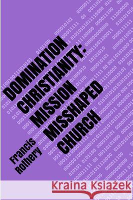 Domination Christianity: mission mishaped church Rothery, Francis 9781484834633 Createspace - książka